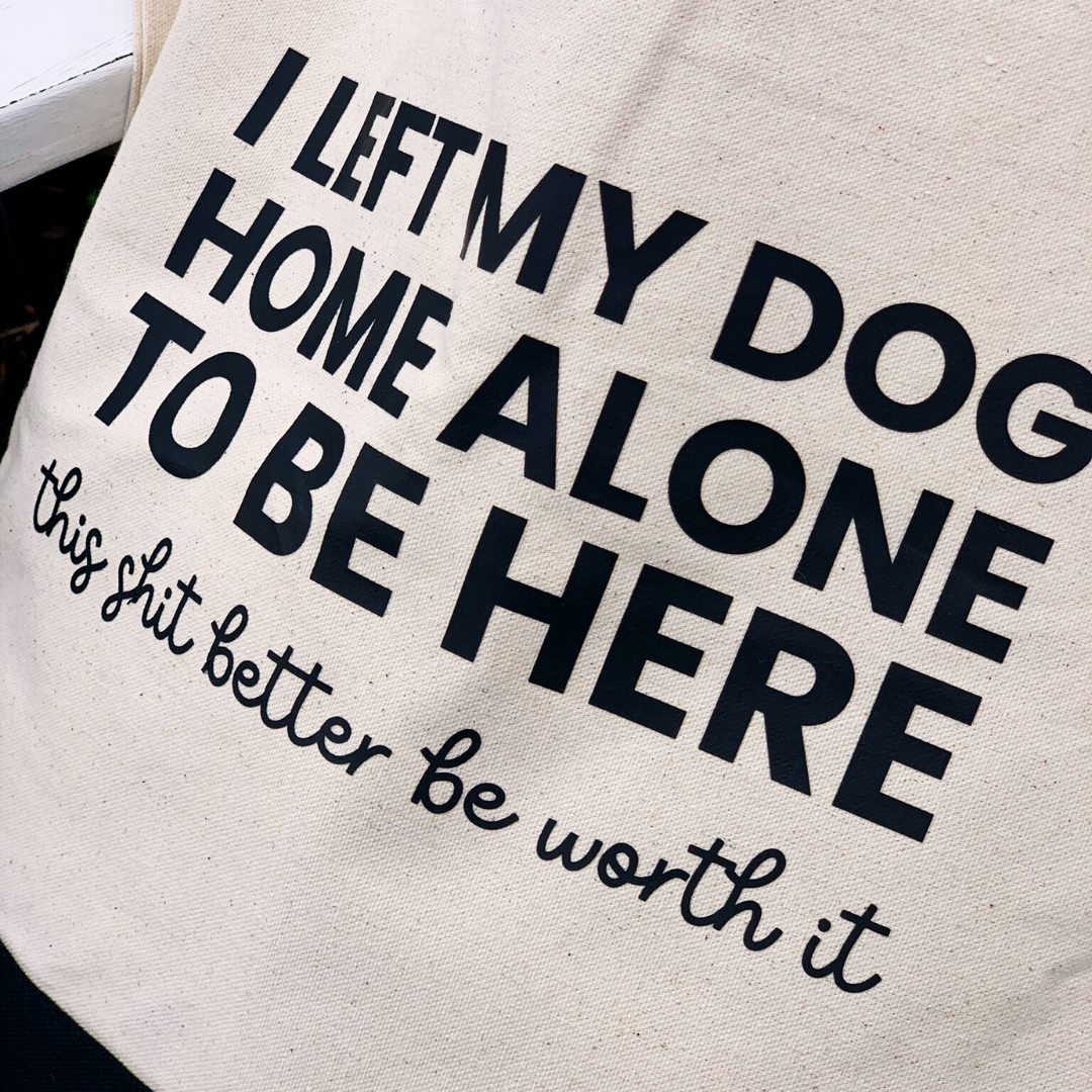 I Left My Dog Home Alone To Be Here - Tote Bag