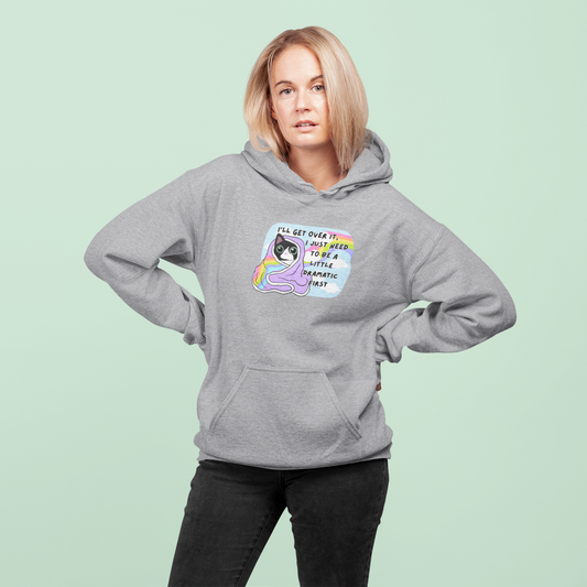 I'll Get Over It, I Just Need To Be A Little Dramatic First - Hoodie