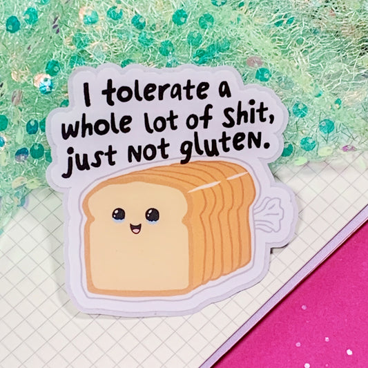 I Tolerate A Whole Lot Of Shit, Just Not Gluten - Vinyl Sticker