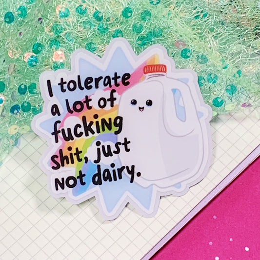 I Tolerate A Lot Of Fucking Shit, Just Not Dairy - Vinyl Sticker