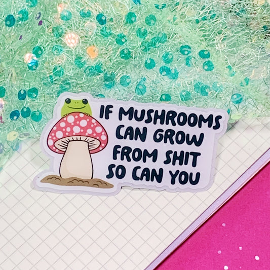 If Mushrooms Can Grow From Shit - Vinyl Sticker