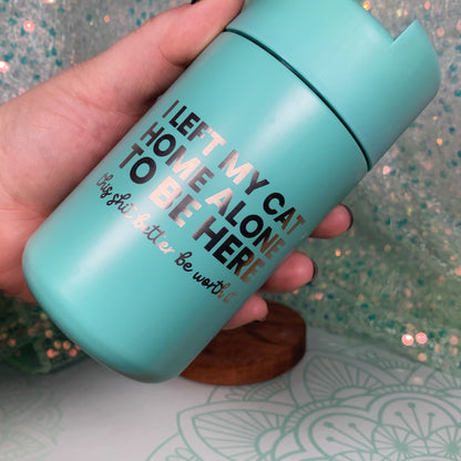 I Left My Cat Home Alone To Be Here - Travel Mug