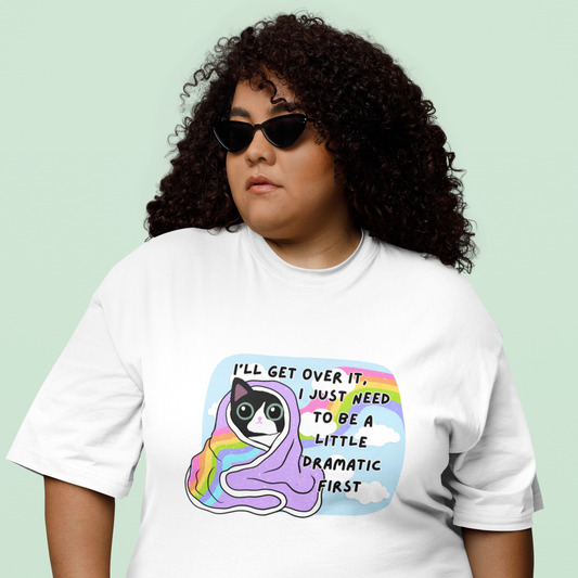 I'll Get Over It, I Just Need To Be A Little Dramatic First - T-shirt