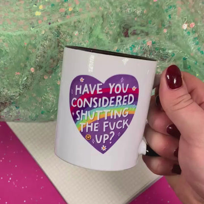 Have you Considered Shutting The Fuck Up - Ceramic Mug